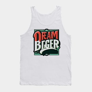 DREAM BIGGER - TYPOGRAPHY INSPIRATIONAL QUOTES Tank Top